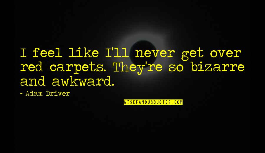 Sagemark San Jose Quotes By Adam Driver: I feel like I'll never get over red