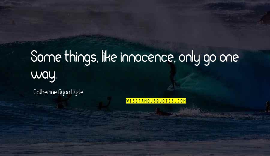 Sager Creek Quotes By Catherine Ryan Hyde: Some things, like innocence, only go one way.