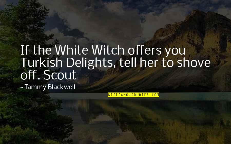 Sager Creek Quotes By Tammy Blackwell: If the White Witch offers you Turkish Delights,