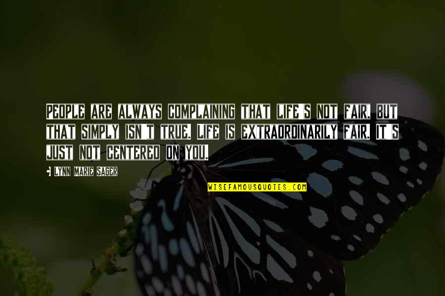 Sager Quotes By Lynn Marie Sager: People are always complaining that life's not fair, Sager Quotes By Lynn Marie Sager: People are always complaining that life's not fair,