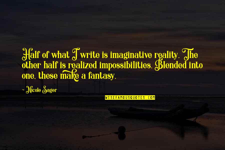 Sager Quotes By Nicole Sager: Half of what I write is imaginative reality. Sager Quotes By Nicole Sager: Half of what I write is imaginative reality.
