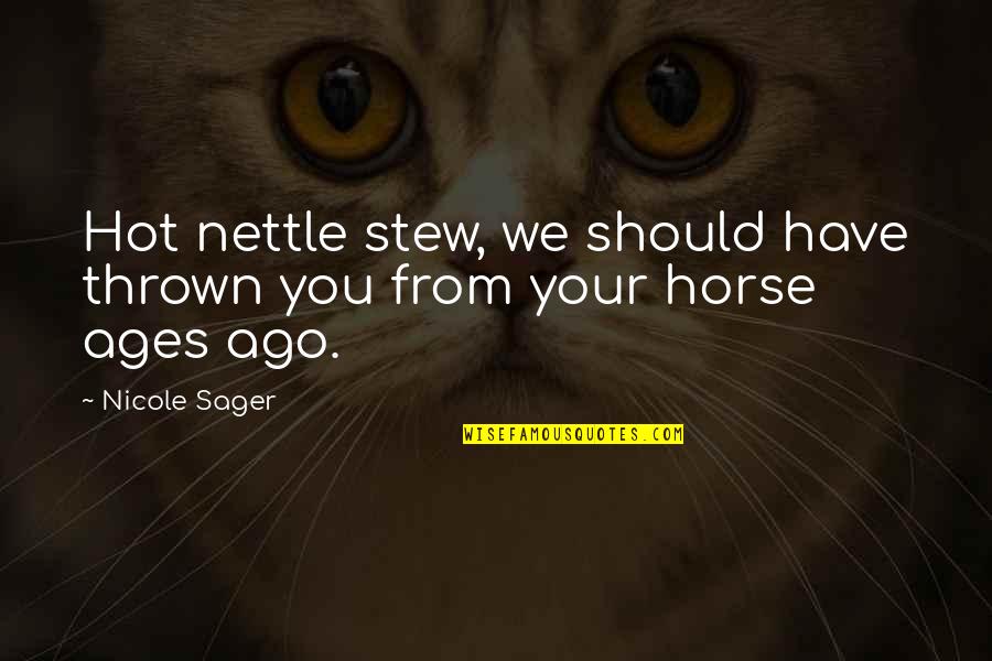 Sager Quotes By Nicole Sager: Hot nettle stew, we should have thrown you