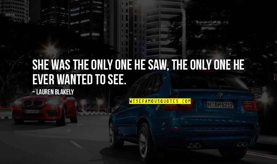 Sagert Farms Quotes By Lauren Blakely: She was the only one he saw, the Sagert Farms Quotes By Lauren Blakely: She was the only one he saw, the