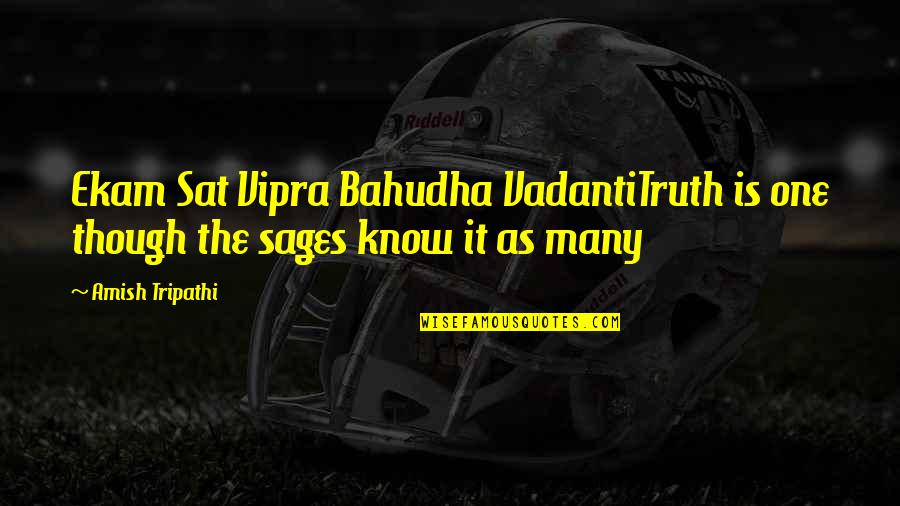 Sages Quotes By Amish Tripathi: Ekam Sat Vipra Bahudha VadantiTruth is one though