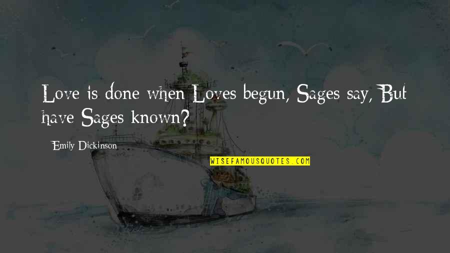 Sages Quotes By Emily Dickinson: Love is done when Loves begun, Sages say,