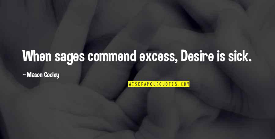 Sages Quotes By Mason Cooley: When sages commend excess, Desire is sick.