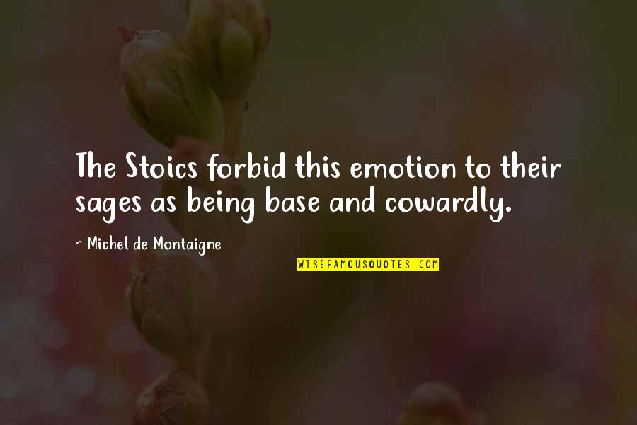 Sages Quotes By Michel De Montaigne: The Stoics forbid this emotion to their sages