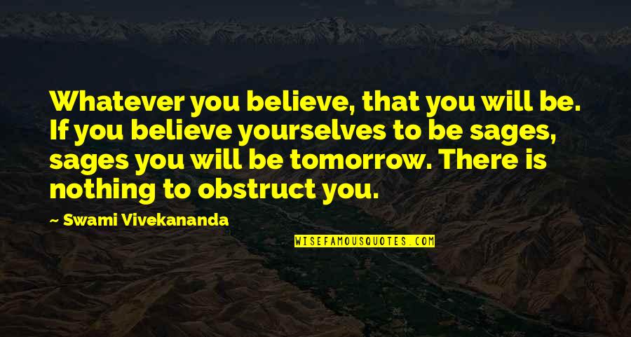 Sages Quotes By Swami Vivekananda: Whatever you believe, that you will be. If