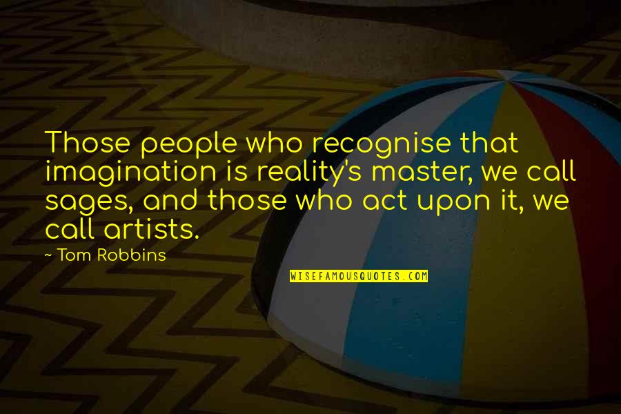 Sages Quotes By Tom Robbins: Those people who recognise that imagination is reality's