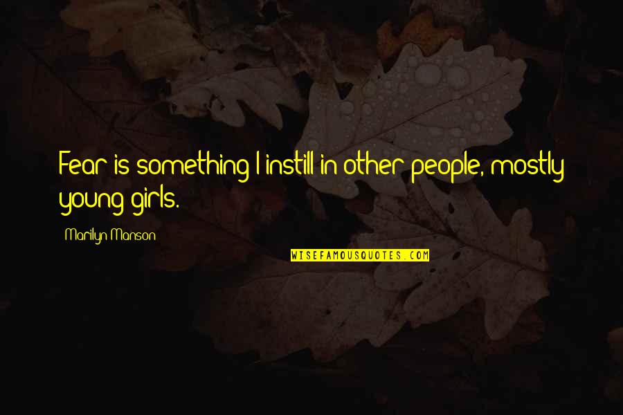Sagesse Divine Quotes By Marilyn Manson: Fear is something I instill in other people, Sagesse Divine Quotes By Marilyn Manson: Fear is something I instill in other people,
