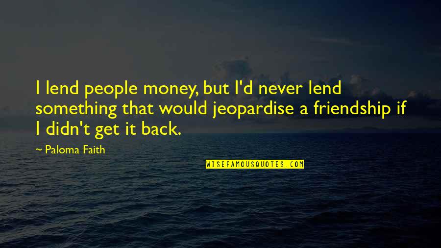 Sagesse Quotes By Paloma Faith: I lend people money, but I'd never lend