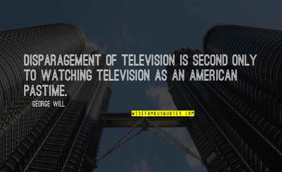 Sagged Quotes By George Will: Disparagement of television is second only to watching