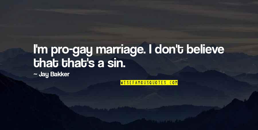 Saggers And Boxers Quotes By Jay Bakker: I'm pro-gay marriage. I don't believe that that's