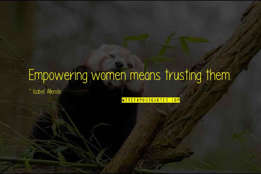 Saggers In Mud Quotes By Isabel Allende: Empowering women means trusting them.