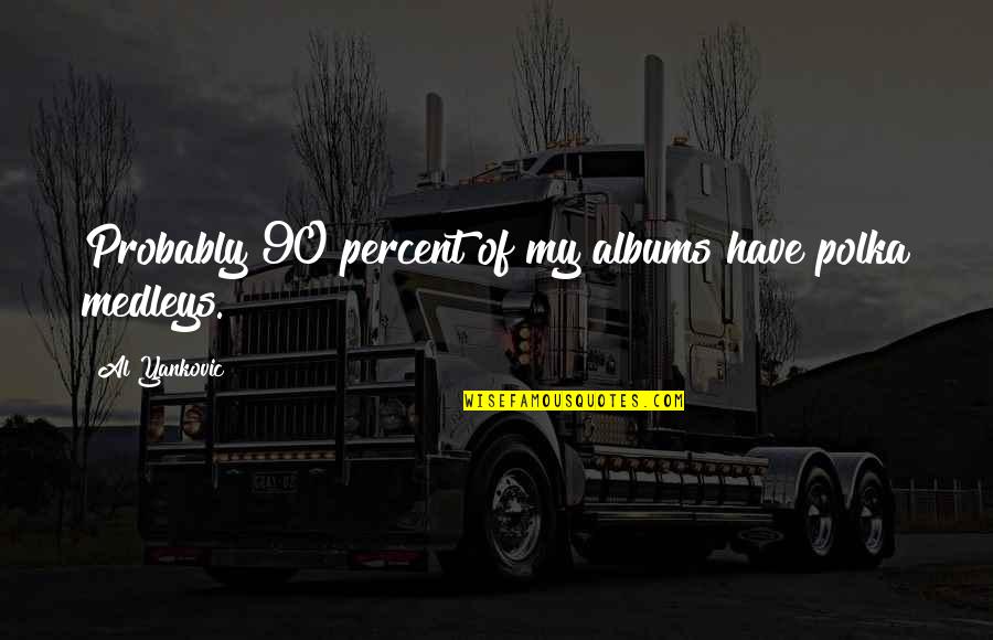 Saggezza Company Quotes By Al Yankovic: Probably 90 percent of my albums have polka Saggezza Company Quotes By Al Yankovic: Probably 90 percent of my albums have polka