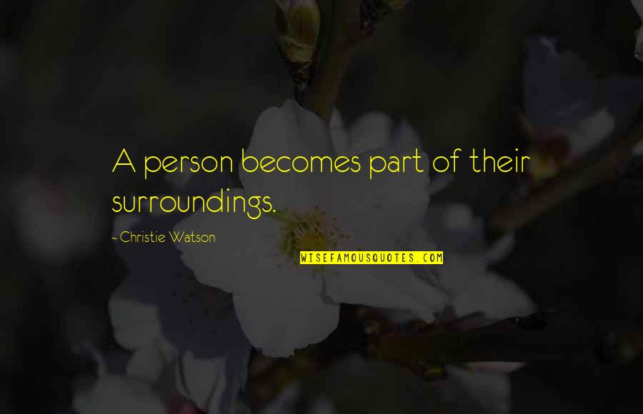 Saggezza Company Quotes By Christie Watson: A person becomes part of their surroundings. Saggezza Company Quotes By Christie Watson: A person becomes part of their surroundings.