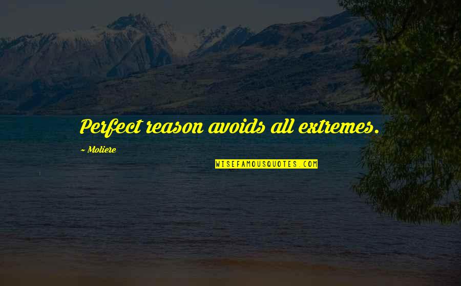Saggezza Company Quotes By Moliere: Perfect reason avoids all extremes. Saggezza Company Quotes By Moliere: Perfect reason avoids all extremes.