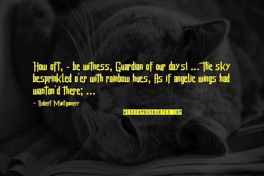Saggezza Company Quotes By Robert Montgomery: How oft, - be witness, Guardian of our Saggezza Company Quotes By Robert Montgomery: How oft, - be witness, Guardian of our