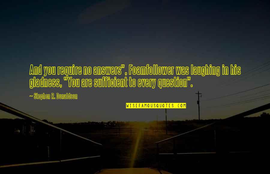 Saggezza Interview Quotes By Stephen R. Donaldson: And you require no answers", Foamfollower was laughing