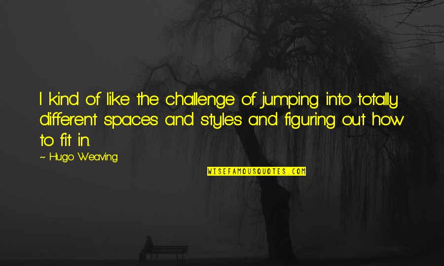 Saggiatirus Quotes By Hugo Weaving: I kind of like the challenge of jumping