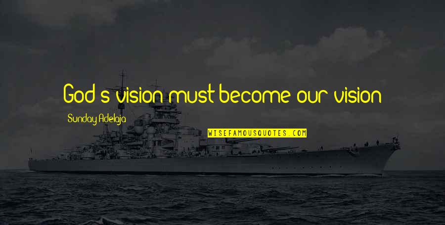 Saggiatirus Quotes By Sunday Adelaja: God's vision must become our vision Saggiatirus Quotes By Sunday Adelaja: God's vision must become our vision