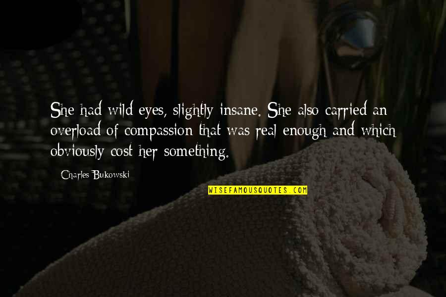 Sagging Cheeks Quotes By Charles Bukowski: She had wild eyes, slightly insane. She also