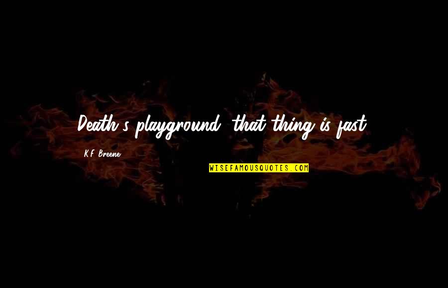 Sagging Jowls Quotes By K.F. Breene: Death's playground, that thing is fast, Sagging Jowls Quotes By K.F. Breene: Death's playground, that thing is fast,