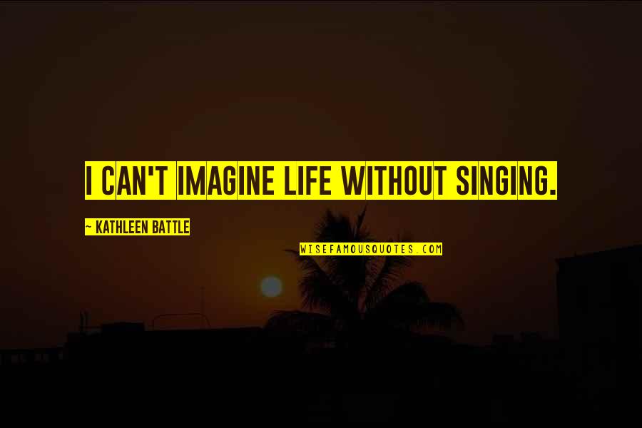 Saggio Washington Quotes By Kathleen Battle: I can't imagine life without singing.
