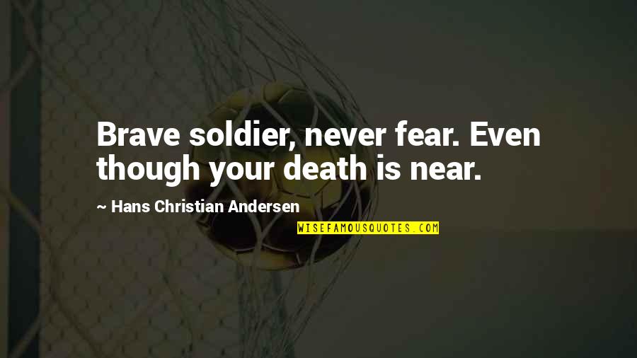 Saggoo Quotes By Hans Christian Andersen: Brave soldier, never fear. Even though your death