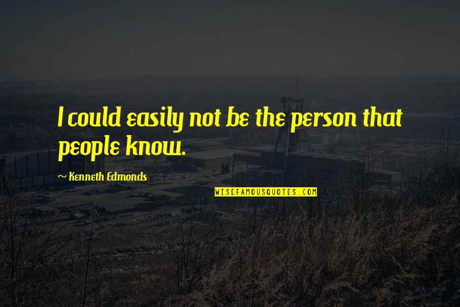 Saggy Pants Quotes By Kenneth Edmonds: I could easily not be the person that Saggy Pants Quotes By Kenneth Edmonds: I could easily not be the person that