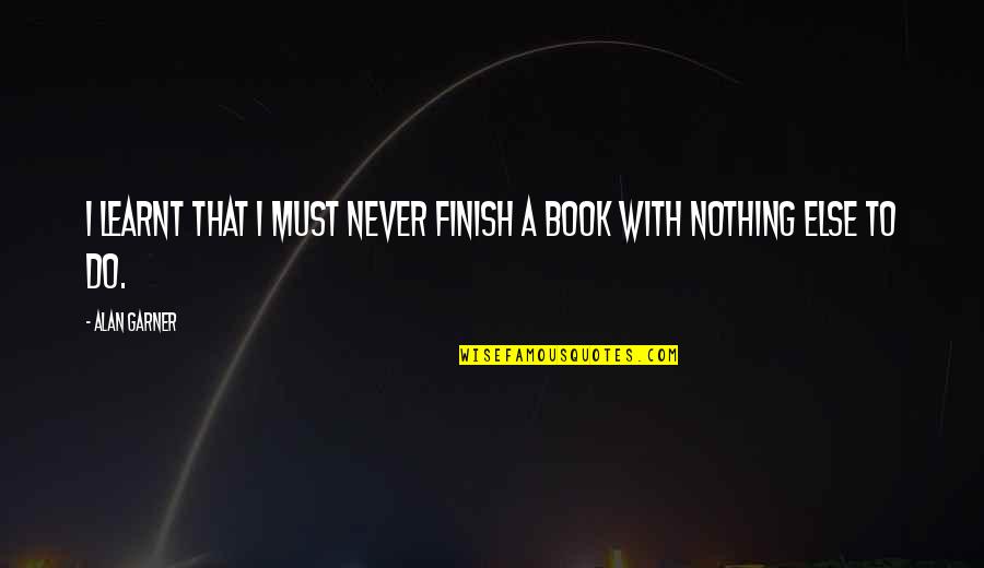 Saghar Khayyami Quotes By Alan Garner: I learnt that I must never finish a