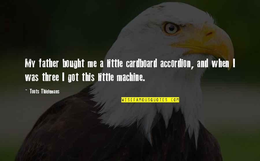 Saghian Quotes By Toots Thielemans: My father bought me a little cardboard accordion, Saghian Quotes By Toots Thielemans: My father bought me a little cardboard accordion,