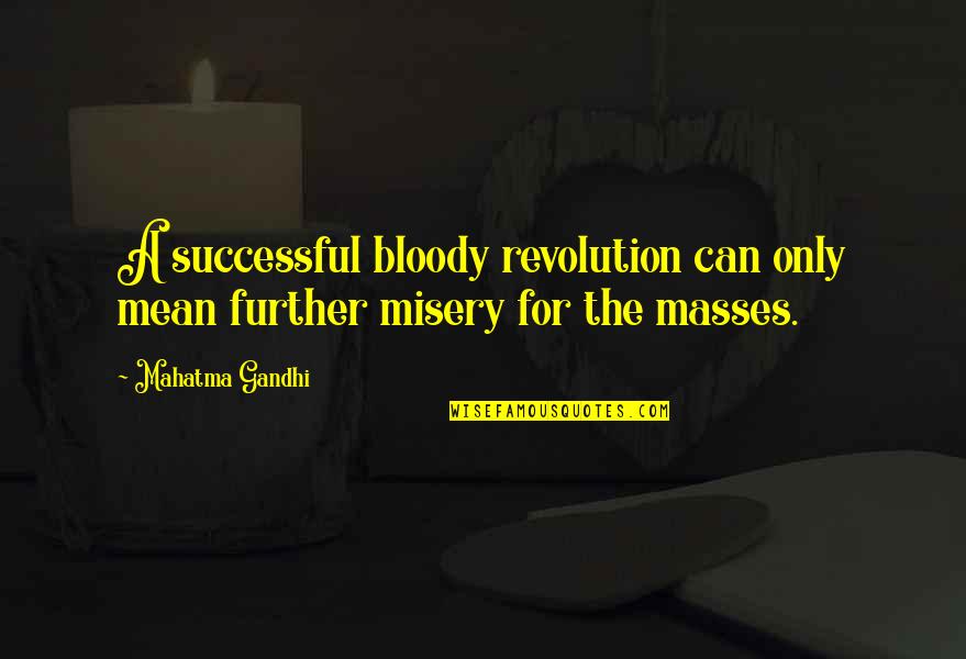 Saghir Quotes By Mahatma Gandhi: A successful bloody revolution can only mean further
