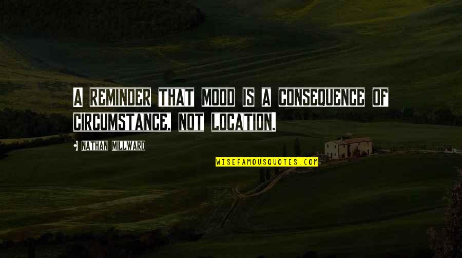 Saghir Quotes By Nathan Millward: A reminder that mood is a consequence of