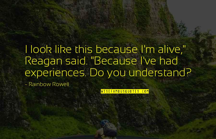 Saghir Quotes By Rainbow Rowell: I look like this because I'm alive," Reagan