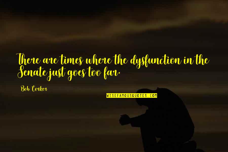Sagi Body Beast Quotes By Bob Corker: There are times where the dysfunction in the