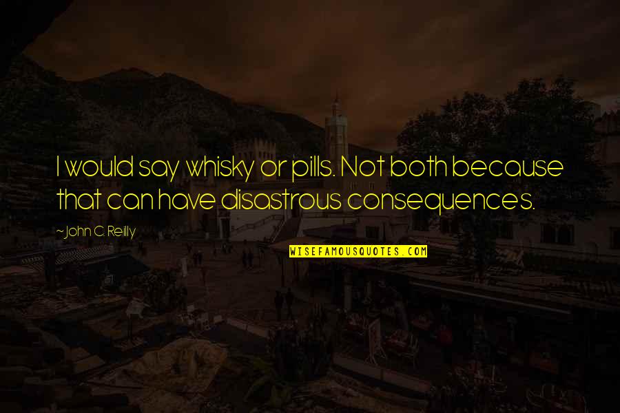 Sagi Kalev Funny Quotes By John C. Reilly: I would say whisky or pills. Not both