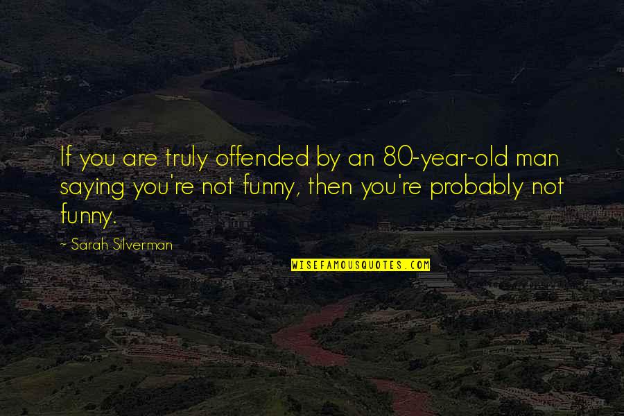 Sagine Bien Aime Quotes By Sarah Silverman: If you are truly offended by an 80-year-old