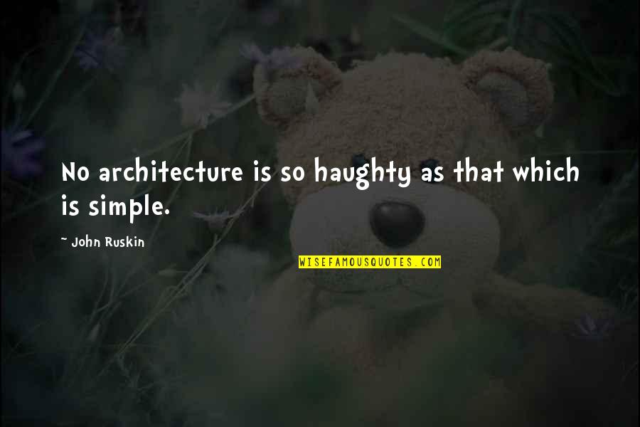Saging Quotes By John Ruskin: No architecture is so haughty as that which