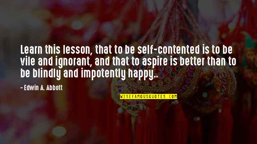 Sagitario Hoy Quotes By Edwin A. Abbott: Learn this lesson, that to be self-contented is Sagitario Hoy Quotes By Edwin A. Abbott: Learn this lesson, that to be self-contented is