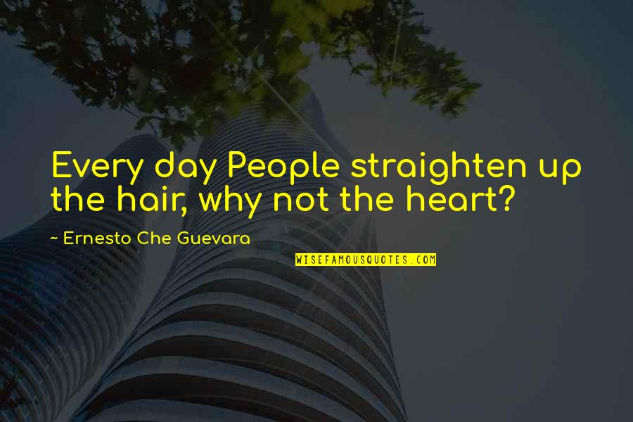Sagitario Hoy Quotes By Ernesto Che Guevara: Every day People straighten up the hair, why Sagitario Hoy Quotes By Ernesto Che Guevara: Every day People straighten up the hair, why