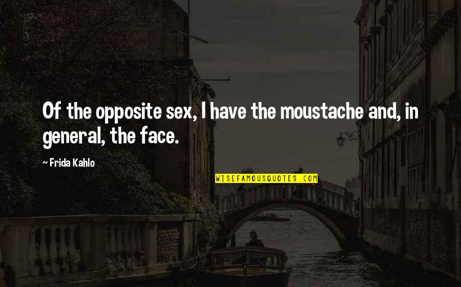 Sagitario Hoy Quotes By Frida Kahlo: Of the opposite sex, I have the moustache