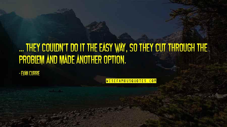 Sagittarius Love Relationships Quotes By Evan Currie: ... they couldn't do it the easy way,