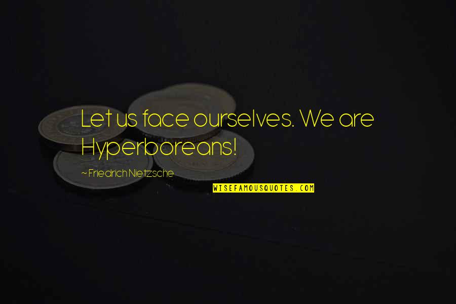 Sagittarius Star Sign Quotes By Friedrich Nietzsche: Let us face ourselves. We are Hyperboreans!