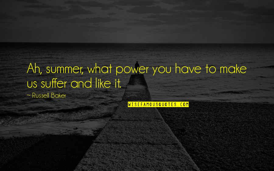 Sagittarius Traits Quotes By Russell Baker: Ah, summer, what power you have to make
