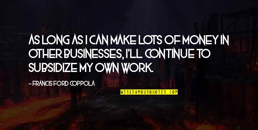 Sagiv Ashkenazi Quotes By Francis Ford Coppola: As long as I can make lots of Sagiv Ashkenazi Quotes By Francis Ford Coppola: As long as I can make lots of
