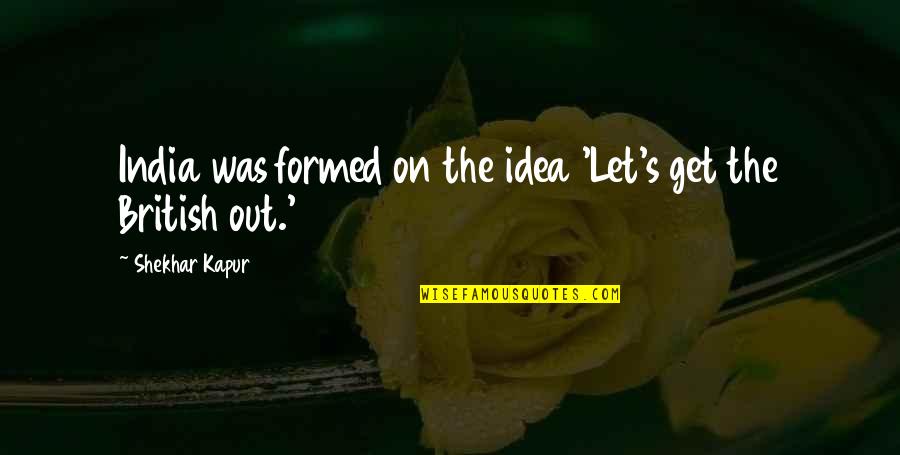 Saglimbeni Wine Quotes By Shekhar Kapur: India was formed on the idea 'Let's get Saglimbeni Wine Quotes By Shekhar Kapur: India was formed on the idea 'Let's get