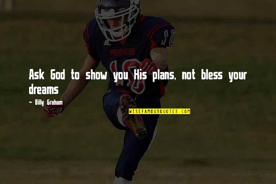 Saglio Luca Quotes By Billy Graham: Ask God to show you His plans, not Saglio Luca Quotes By Billy Graham: Ask God to show you His plans, not