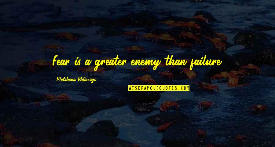 Sagliola Quotes By Matshona Dhliwayo: Fear is a greater enemy than failure.
