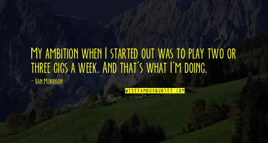 Sagliola Quotes By Van Morrison: My ambition when I started out was to